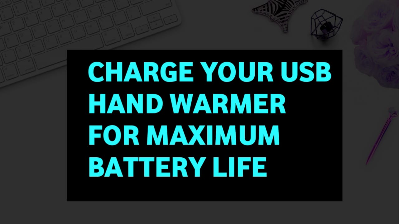 How to Charge Your USB Hand Warmer for Maximum Battery Life