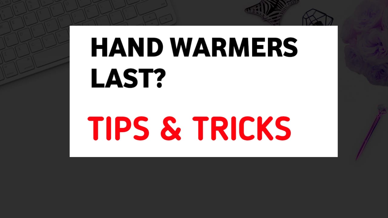 How long do hand warmers last? Tips & Tricks