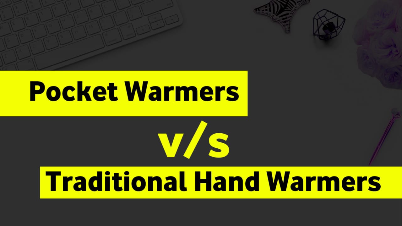 Pocket Warmers vs Traditional Hand Warmers